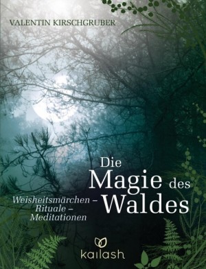 Buch - Valentin Kirschgruber - DIE MAGIE DES WALDES - Weisheitsmärchen, Rituale, Meditationen